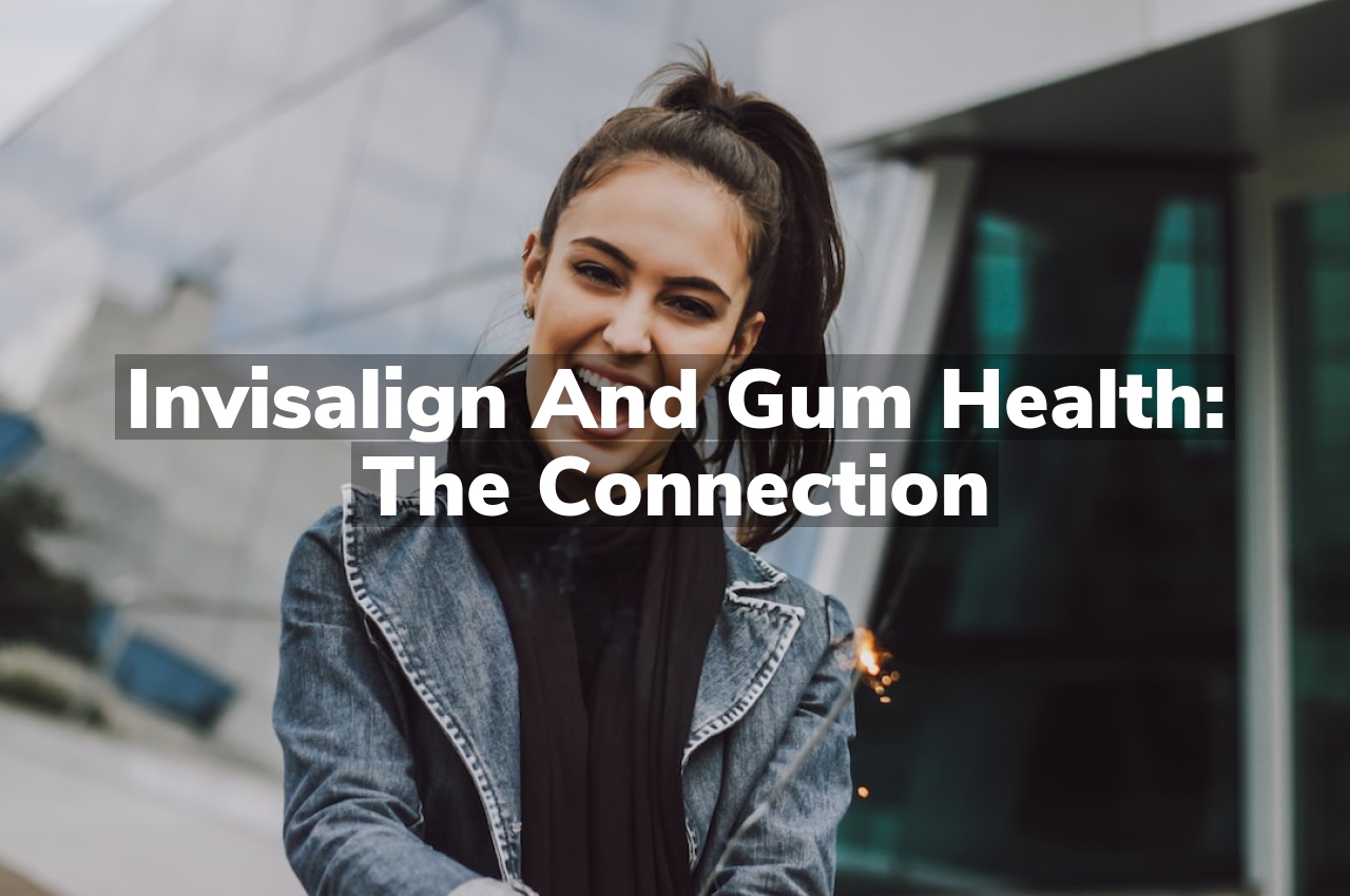 Invisalign and Gum Health: The Connection